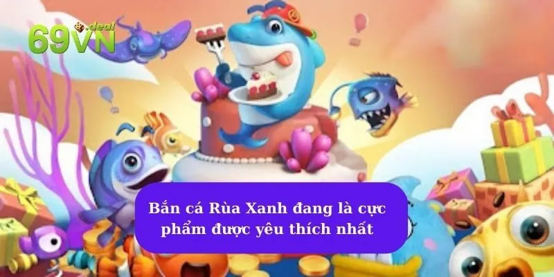 Bắn Cá Rùa Xanh - Trải nghiệm thế giới đại dương hiện đại 6 Bắn cá Rùa Xanh đang là cực phẩm được yêu thích nhất