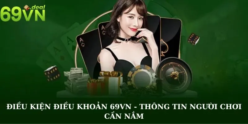 Điều Kiện Điều Khoản 69VN - Thông Tin Người Chơi Cần Nắm 1 Điều Khoản Và Điều Kiện tại 69VN