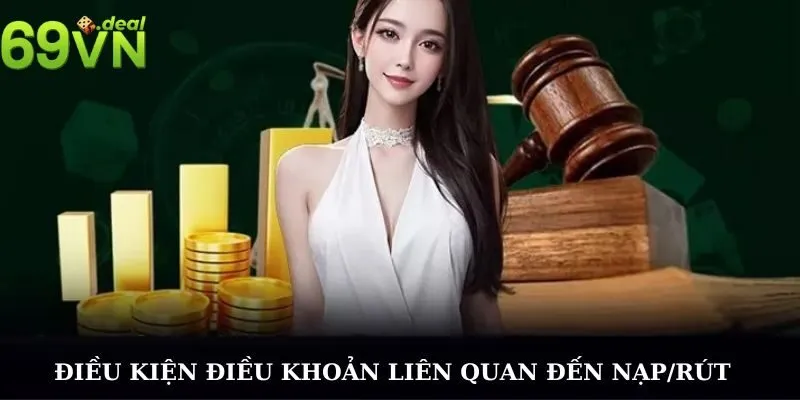 Điều Kiện Điều Khoản 69VN - Thông Tin Người Chơi Cần Nắm 2 Điều kiện điều khoản liên quan đến nạp/rút