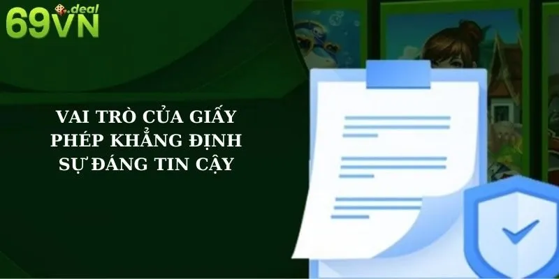 Các Giấy Phép Hoạt Động 69VN Bảo Lãnh Cho Sự Uy Tín 69VN 2 Vai trò của giấy phép khẳng định sự đáng tin cậy
