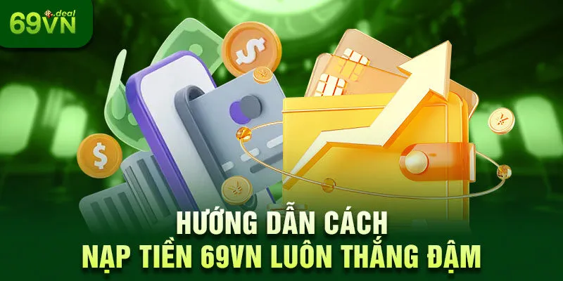 Cách nạp tiền 69VN mà ai cũng có thể thực hiện 6 Hướng dẫn cách nạp tiền 69VN luôn thắng đậm