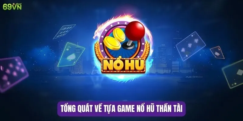 Nổ Hũ Thần Tài – Tựa Game Nổ Hũ Hấp Dẫn Nhất 6 Tổng quát về tựa game nổ hũ thần tài