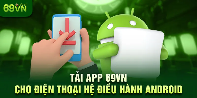 Hướng Dẫn Tải App 69VN - Tăng Trải Nghiệm Người Dùng 7 Tải App 69VN cho điện thoại hệ điều hành Android
