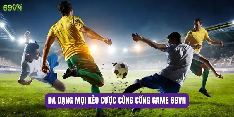 Đa dạng mọi kèo cược cùng cổng game 69VN