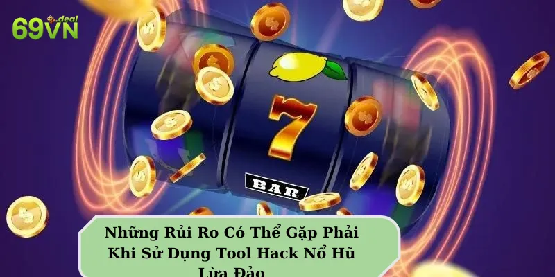 Tool Hack Nổ Hũ: Công cụ hỗ trợ đắc lực 6 Những Rủi Ro Có Thể Gặp Phải Khi Sử Dụng Tool Hack Nổ Hũ Lừa Đảo